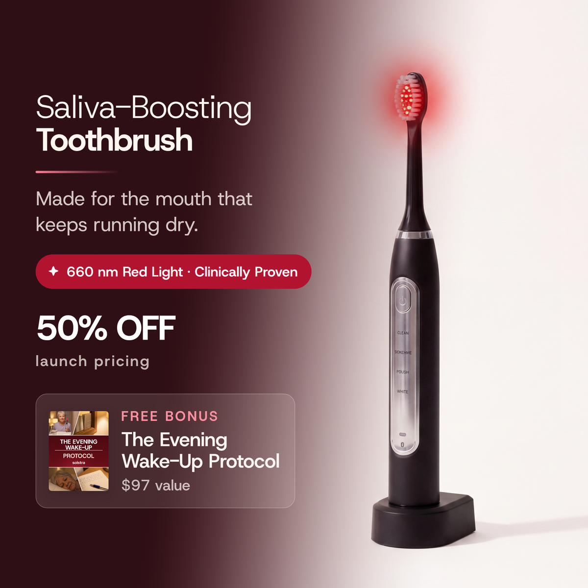 SOLSTRA Saliva-Boosting Toothbrush, made for the mouth that keeps running dry. 660 nm red light, clinically proven. 50% off, launch pricing. Free bonus: The Evening Wake-Up Protocol, a $97 value.